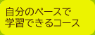 自分のペースで学習できるコース